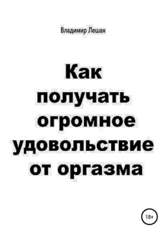 Владимир Лешан, Как получать огромное удовольствие от оргазма