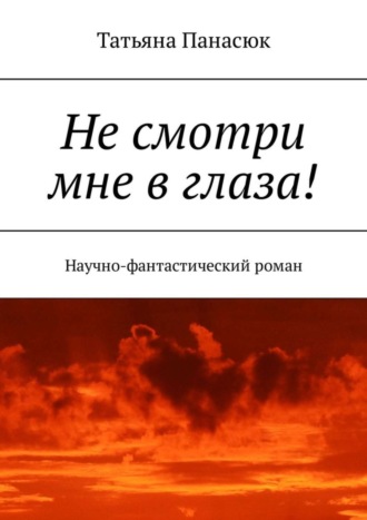 Татьяна Панасюк, Не смотри мне в глаза! Научно-фантастический роман