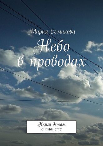 Мария Семикова, Небо в проводах. Книги детям о планете