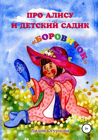 Лидия Огурцова, Про Алису и детский садик «Боровичок»