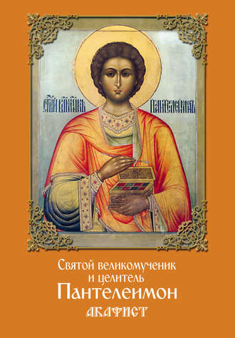 Сборник, Святой великомученик и целитель Пантелеимон. Акафист