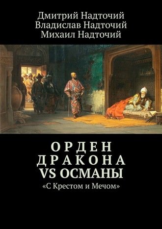 Дмитрий Надточий, Владислав Надточий, Михаил Надточий, Эпоха крестовых походов Средневековой Европы: Орден Дракона против Османской империи. «С Крестом и Мечом»