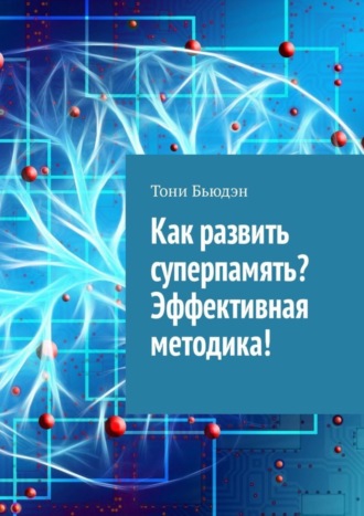 Тони Бьюдэн, Как развить суперпамять? Эффективная методика!