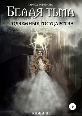 Лариса Ефремова, Белая тьма: подземные государства. Книга 3