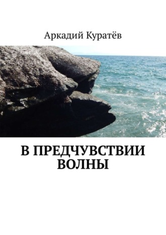 Аркадий Куратёв, В предчувствии волны. Стихи, эссе, опыты хокку и танка