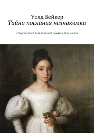 Уолд Бейкер, Тайна послания незнакомки. Исторический детективный роман в двух частях