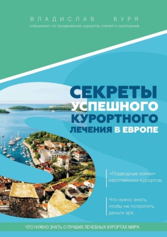 Владислав Буря, Секреты успешного курортного лечения в Европе. «Подводные камни» европейских курортов. Что нужно знать, чтобы не потратить деньги зря