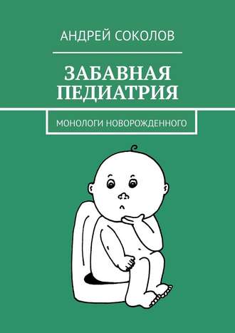 Андрей Соколов, Забавная педиатрия. Монологи новорожденного