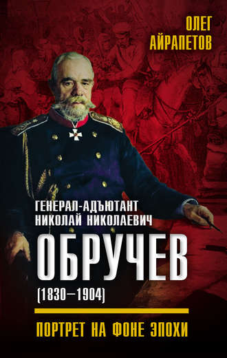 Олег Айрапетов, Генерал-адъютант Николай Николаевич Обручев (1830–1904). Портрет на фоне эпохи