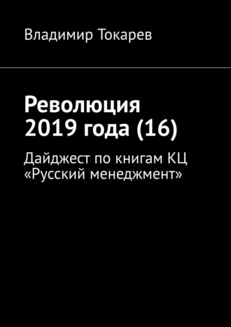 Революция 2019 года (16). Дайджест по книгам КЦ «Русский менеджмент» Владимир Токарев, Революция 2019 года (16). Дайджест по книгам КЦ «Русский менеджмент»