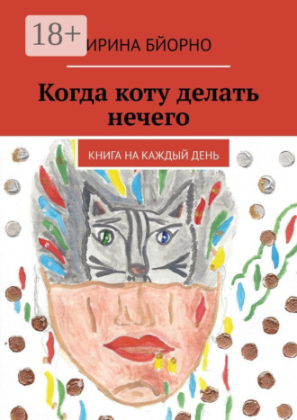 Когда коту делать нечего. Книга на каждый день Ирина Бйорно, Когда коту делать нечего. Книга на каждый день