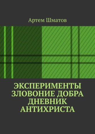 Артем Шматов, Эксперименты. Зловоние добра. Дневник Антихриста