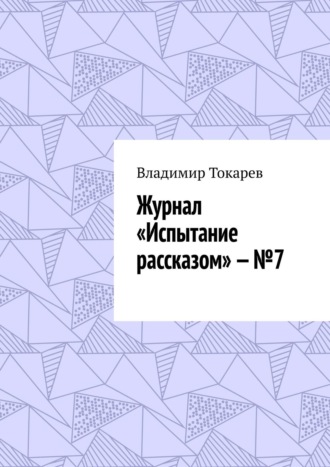 Журнал «Испытание рассказом» – №7 Владимир Токарев, Журнал «Испытание рассказом» – №7