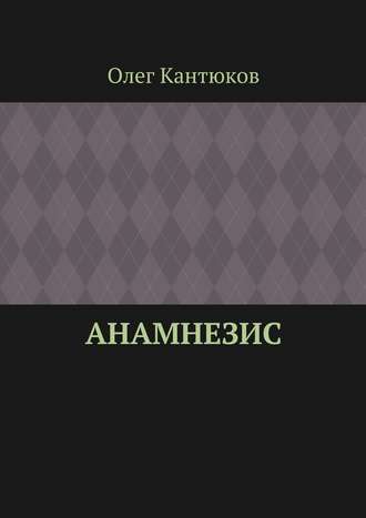 Олег Кантюков, Анамнезис