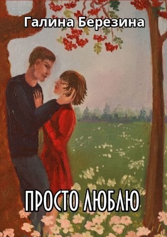 Галина Березина, Просто люблю. Просто люблю. Больное сердце