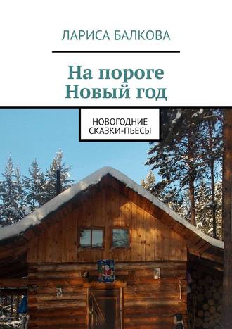 Лариса Балкова, Вот приходит Новый год! Новогодние сказки-пьесы