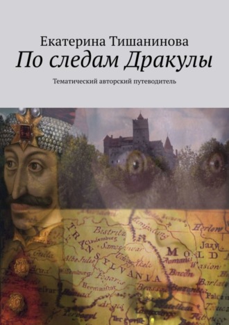 Екатерина Тишанинова, По следам Дракулы. Тематический авторский путеводитель