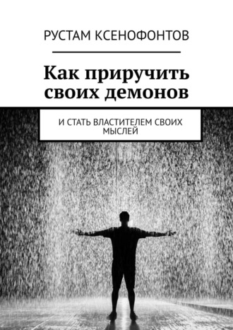 Рустам Ксенофонтов, Как приручить своих демонов. И стать властителем своих мыслей