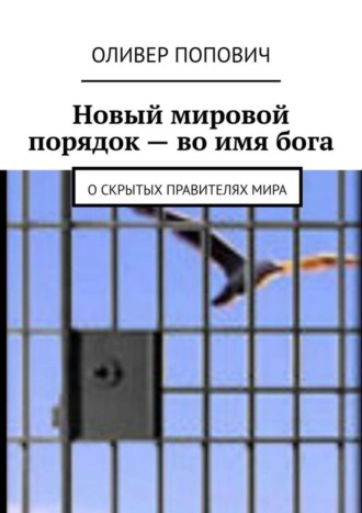 Оливер Попович, Новый мировой порядок – во имя бога. О скрытых правителях мира