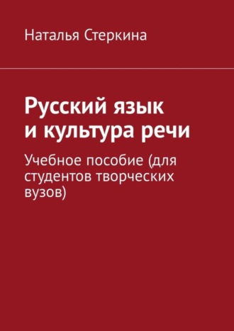 Наталья Стеркина, Русский язык и культура речи. Учебное пособие (для студентов творческих вузов)