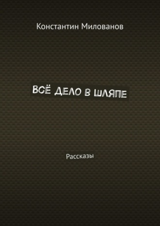 Константин Милованов, Всё дело в шляпе. Рассказы