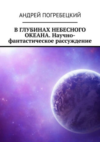 Андрей Погребецкий, В глубинах небесного океана. Научно-фантастическое рассуждение