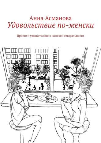 Анна Асманова, Удовольствие по-женски. Просто и увлекательно о женской сексуальности