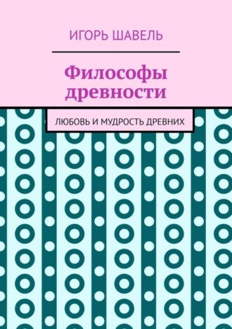 Игорь Шавель, Философы древности. Любовь и мудрость древних