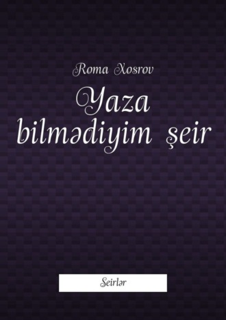 Roma Xosrov, Yaza bilmədiyim şeir. Seirlər