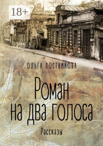 Роман на два голоса. Рассказы Ольга Постникова, Роман на два голоса. Рассказы