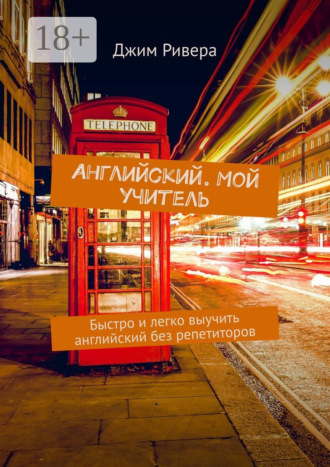 Английский. Мой учитель. Быстро и легко выучить английский без репетиторов Джим Ривера, Английский. Мой учитель. Быстро и легко выучить английский без репетиторов