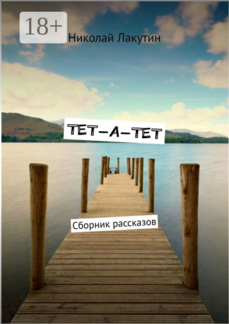 ТЕТ-А-ТЕТ. Сборник рассказов Николай Лакутин, ТЕТ-А-ТЕТ. Сборник рассказов