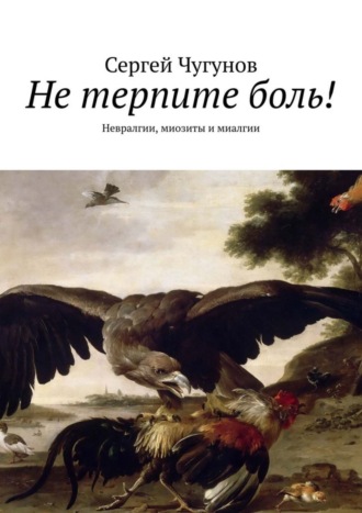 Сергей Чугунов, Не терпите боль! Невралгии, миозиты и миалгии