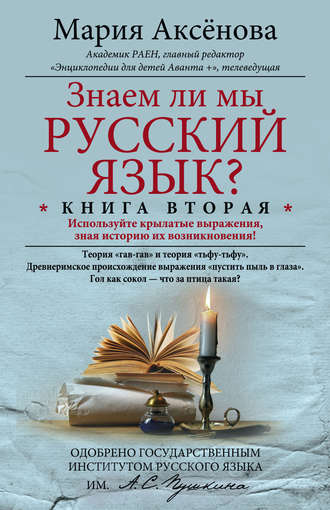 Мария Аксенова, Знаем ли мы русский язык? Используйте крылатые выражения, зная историю их возникновения!