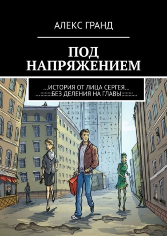 Алекс Гранд, Под напряжением. История от лица Сергея. Без деления на главы