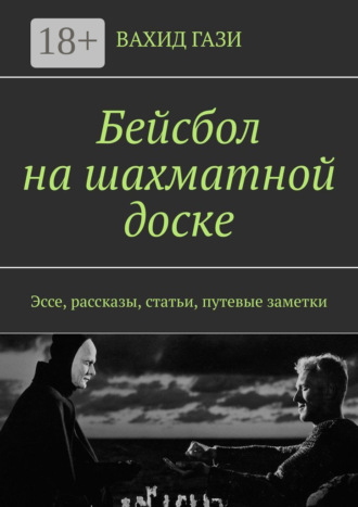 Бейсбол на шахматной доске. Эссе, рассказы, статьи, путевые заметки Вахид Гази, Бейсбол на шахматной доске. Эссе, рассказы, статьи, путевые заметки