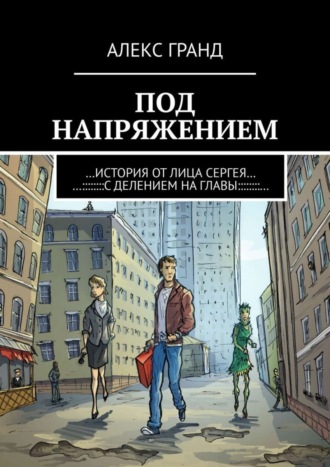 Алекс Гранд, Под напряжением. История от лица Сергея. С делением на главы