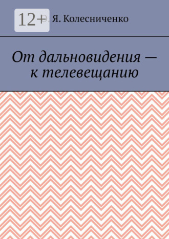От дальновидения – к телевещанию О. Колесниченко, От дальновидения – к телевещанию