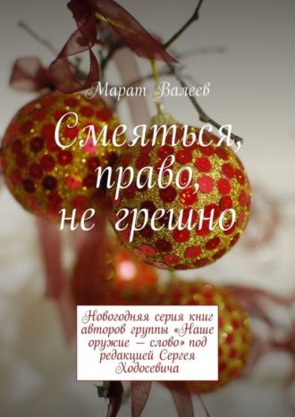 Марат Валеев, Смеяться, право, не грешно. Новогодняя серия книг авторов группы «Наше оружие – слово» под редакцией Сергея Ходосевича