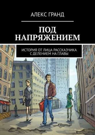 Алекс Гранд, Под напряжением. История от лица рассказчика. С делением на главы