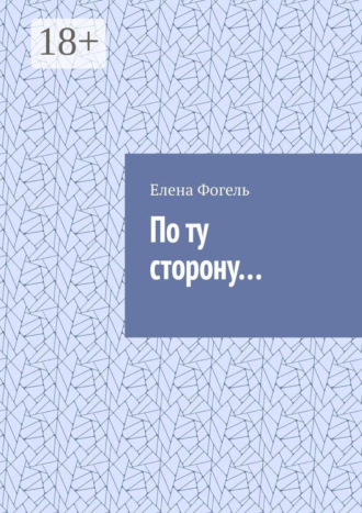По ту сторону… Елена Фогель, По ту сторону…