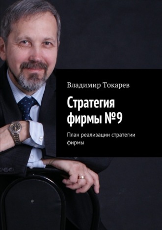 Стратегия фирмы №9. План реализации стратегии фирмы Владимир Токарев, Стратегия фирмы №9. План реализации стратегии фирмы