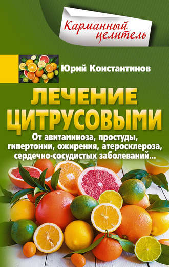 Юрий Константинов, Лечение цитрусовыми. От авитаминоза, простуды, гипертонии, ожирения, атеросклероза, сердечно-сосудистых заболеваний…
