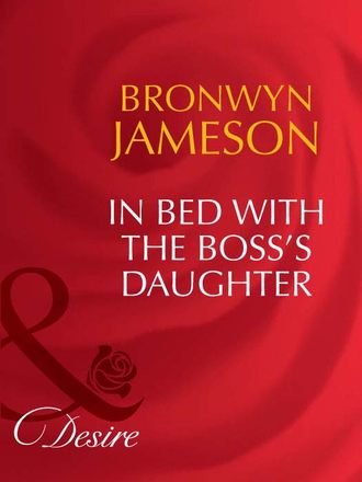 BRONWYN JAMESON, In Bed with the Boss's Daughter