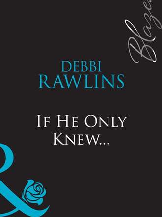 Debbi Rawlins, If He Only Knew...