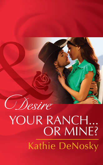 Kathie DeNosky, Your Ranch...Or Mine?