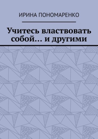 Ирина Пономаренко, Учитесь властвовать собой… и другими