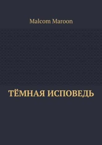 Malcom Maroon, Тёмная исповедь