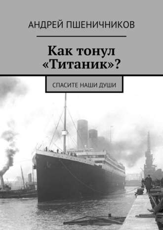 Андрей Пшеничников, Как тонул «Титаник»? Спасите наши души