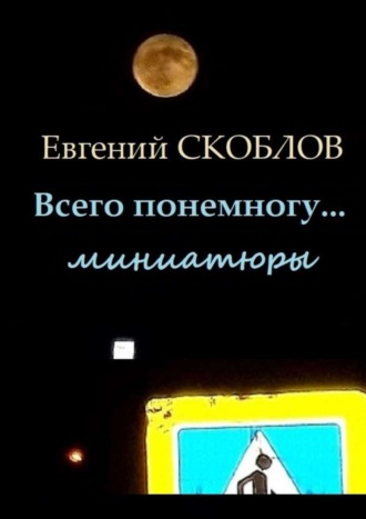 Евгений Скоблов, Всего понемногу… Миниатюры